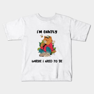 I'm exactly where I need to be Kids T-Shirt